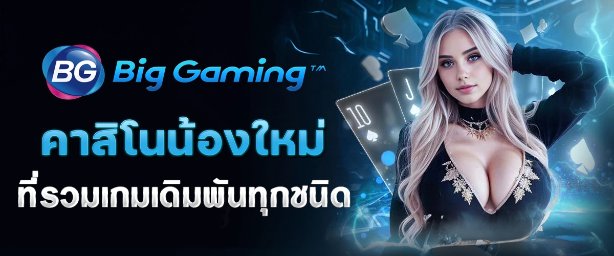 Big Gaming คาสิโนน้องใหม่ที่รวมเกมเดิมพันทุกชนิด/บทความ/นางแบบ/ไพ่